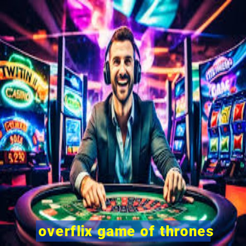 overflix game of thrones